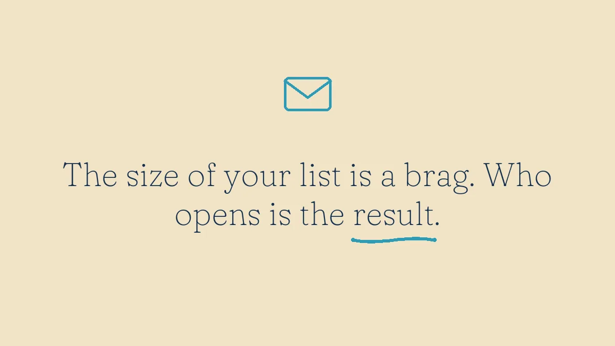 The size of your list is a brag. Who opens is the result.