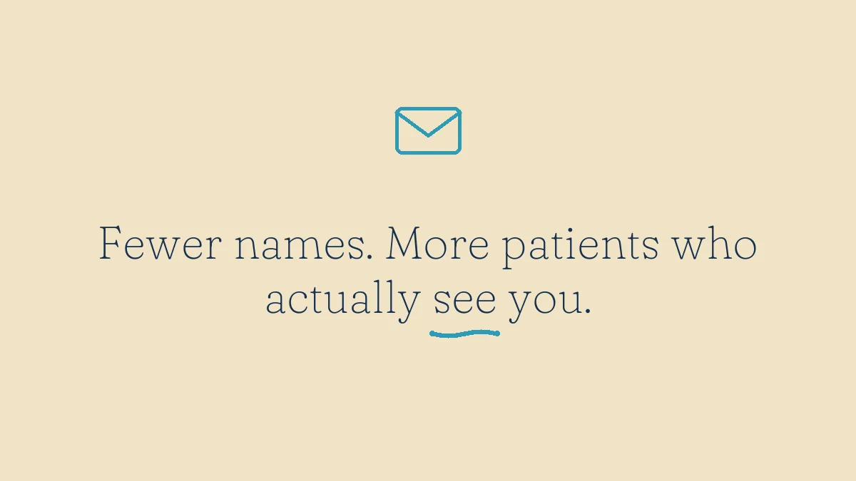 Fewer names. More patients who actually see you.