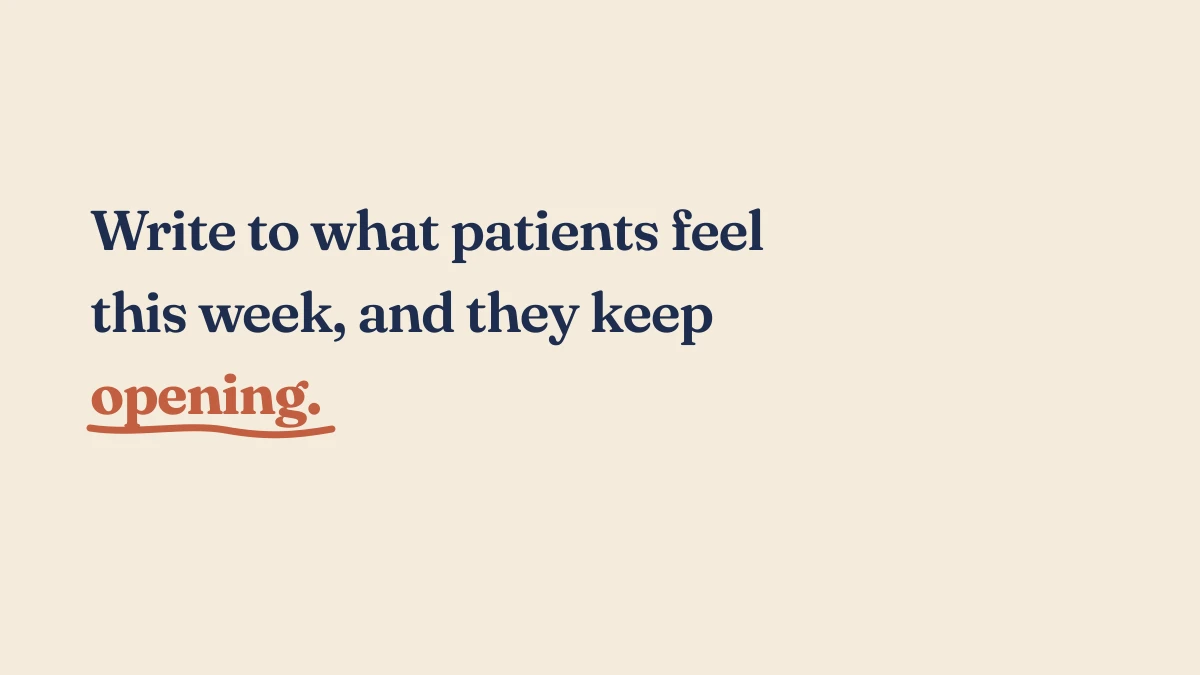 Write to what patients feel this week, and they keep opening