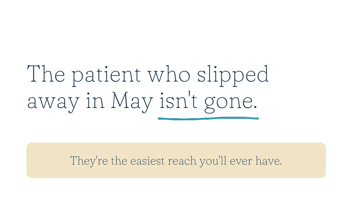 The patient who slipped away in May isn't gone. They're the easiest reach you'll ever have.
