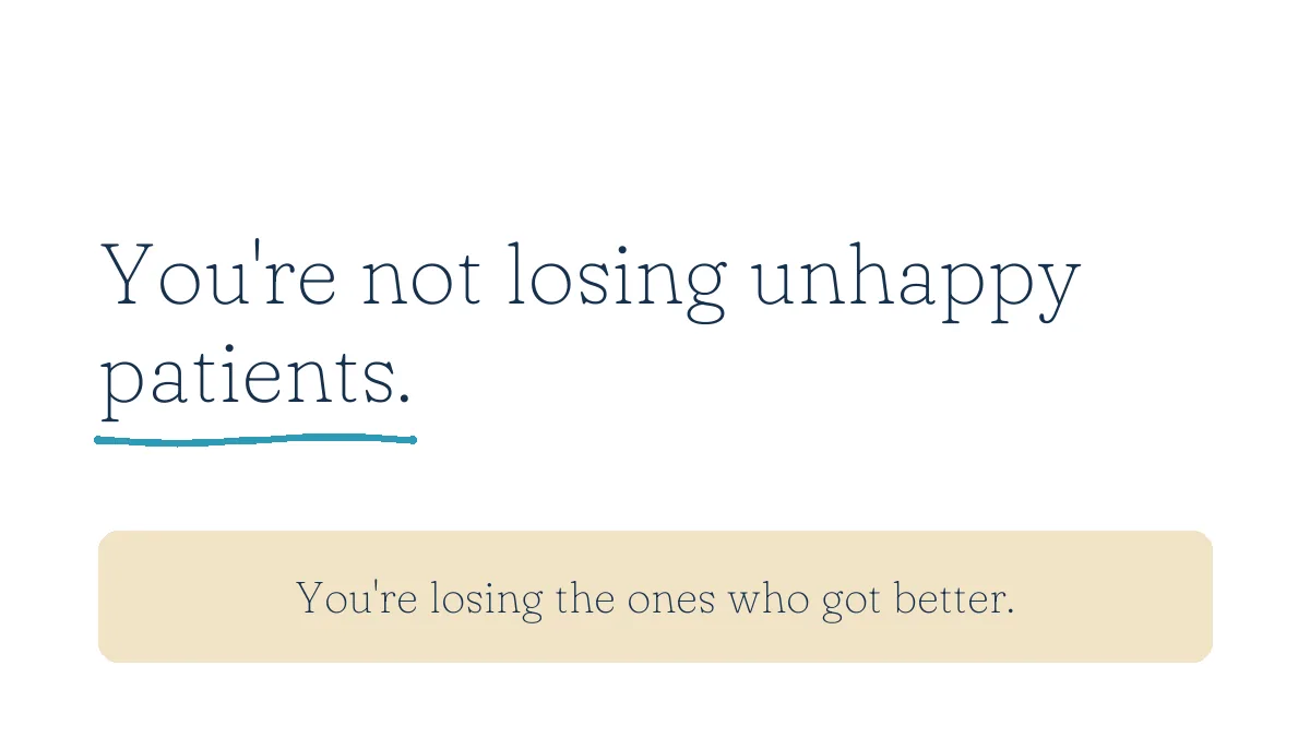 You're not losing unhappy patients. You're losing the ones who got better.